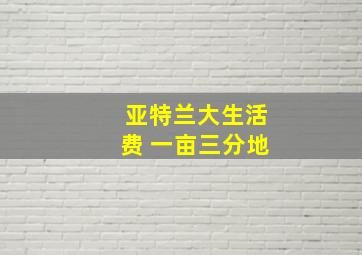 亚特兰大生活费 一亩三分地